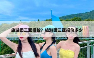 旅游团三亚报价？旅游团三亚报价多少